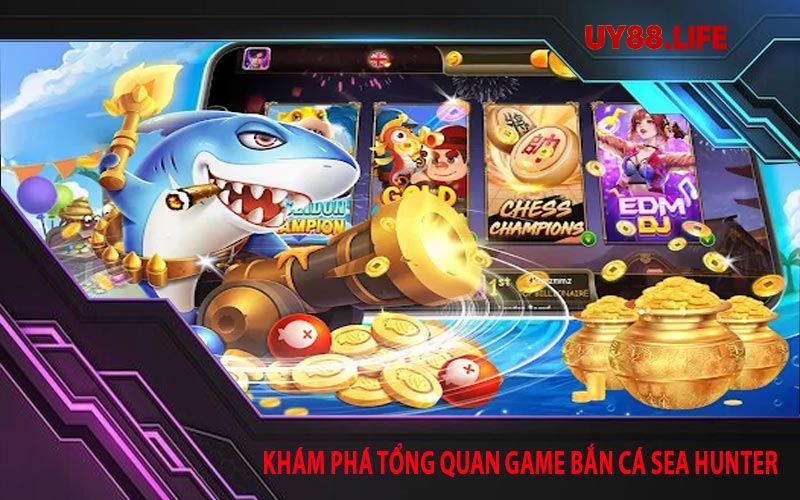 Khám phá tổng quan game bắn cá sea hunter